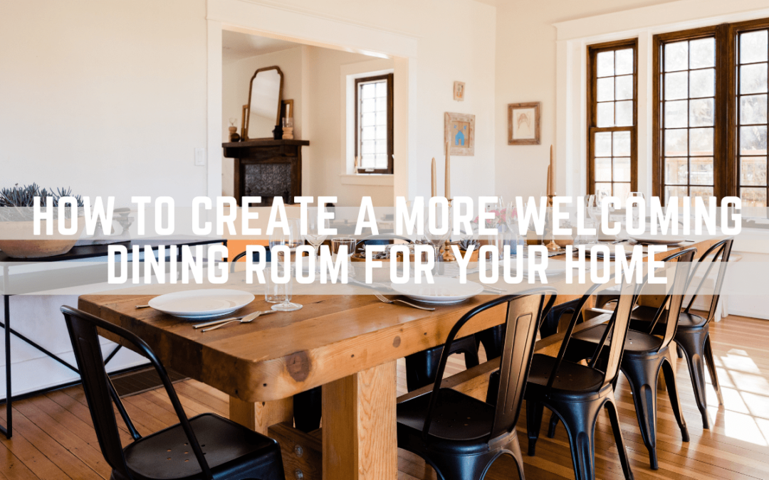 How To Create A More Welcoming Dining Room For Your Home - Dear Decorator for