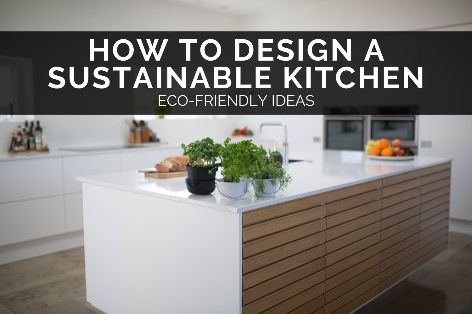Eco-Friendly Kitchens How to Incorporate Green Design